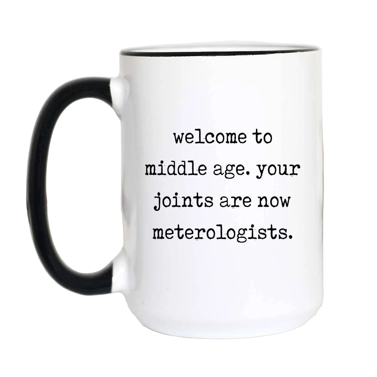 White mug with black handle and text 'welcome to middle age. your joints are now meterologists.' on a white background