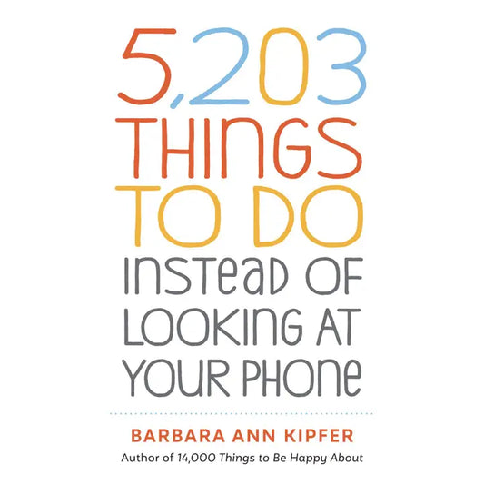 5203 Things to Do Instead of Looking at Your Phone