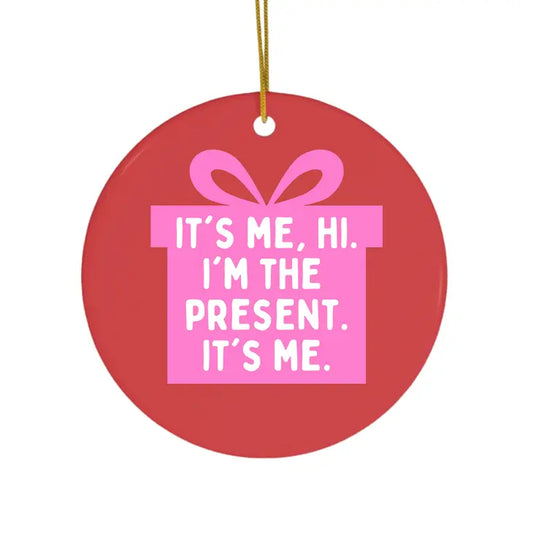 It's Me Hi I'm the Present It's Me Ornament