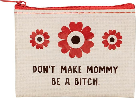Coin Pouch- Don't Make Mommy Be a Bitch