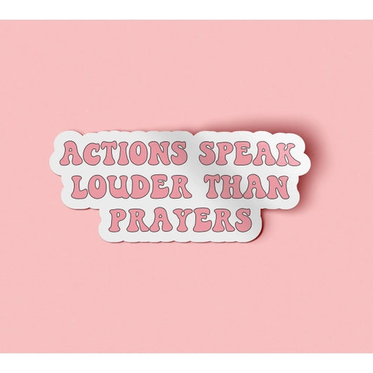 Actions Speak Louder Sticker
