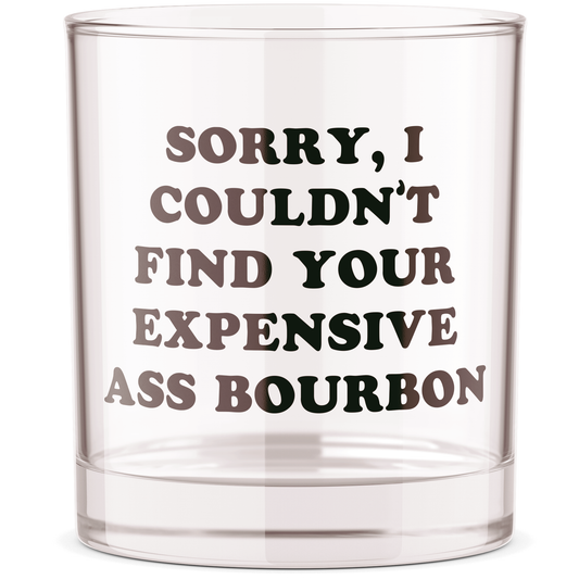 Clear glass with humorous text reading "Sorry, I couldn't find your expensive ass bourbon"  on a white background