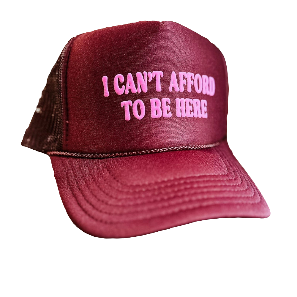 I Can't Afford to Be Here Trucker Hat