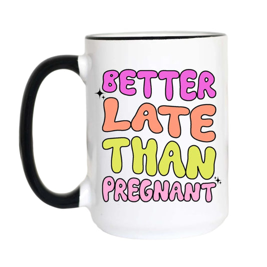 Better Late Than Pregnant Mug