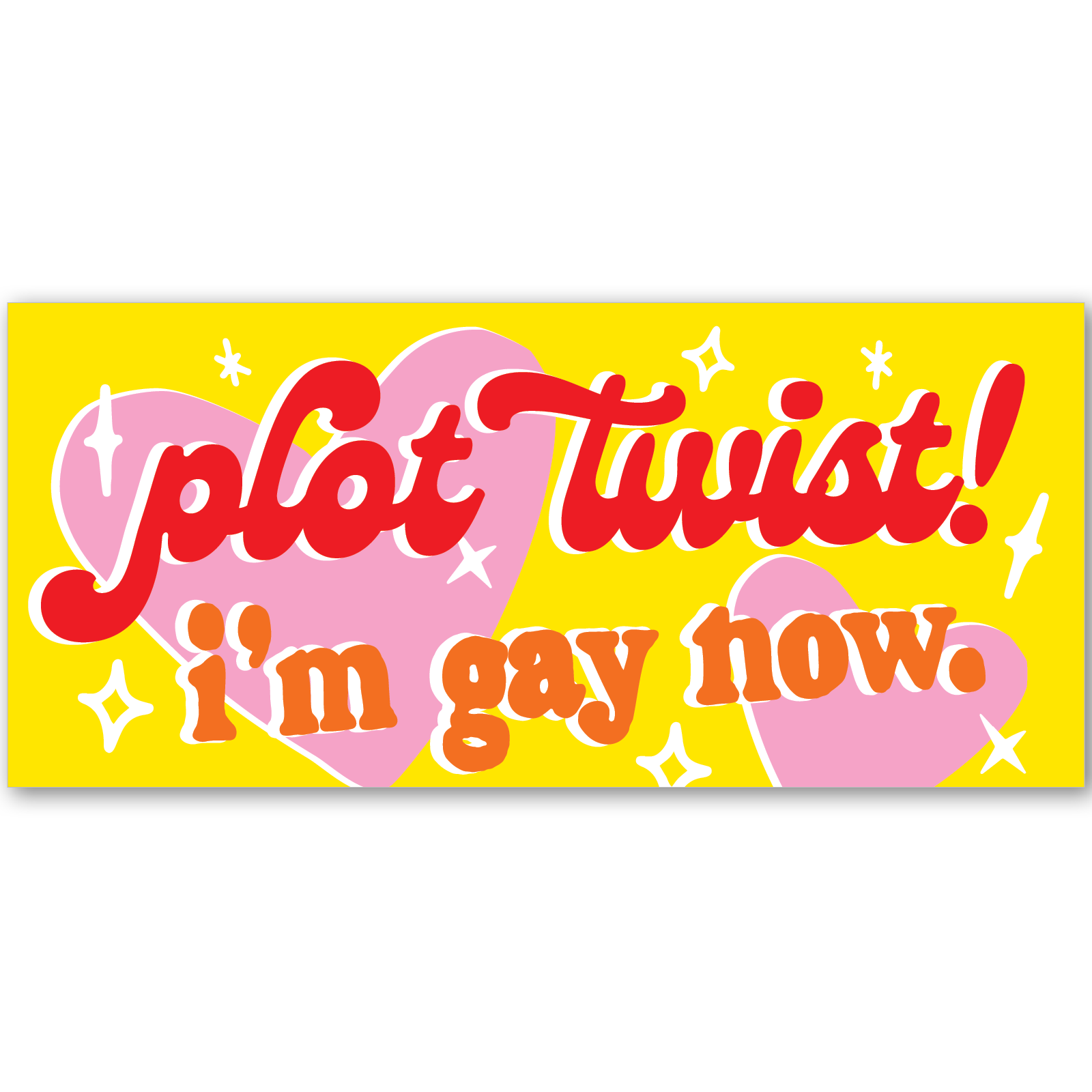 Bumper sticker with 'plot twist! I'm gay now' text on a yellow background
