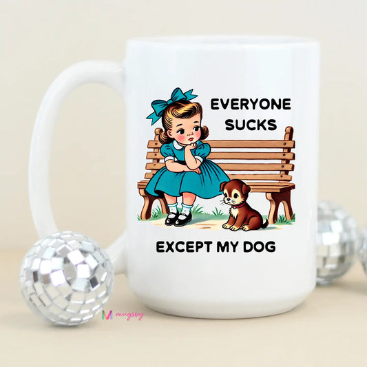 Everyone Sucks Except My Dog Mug