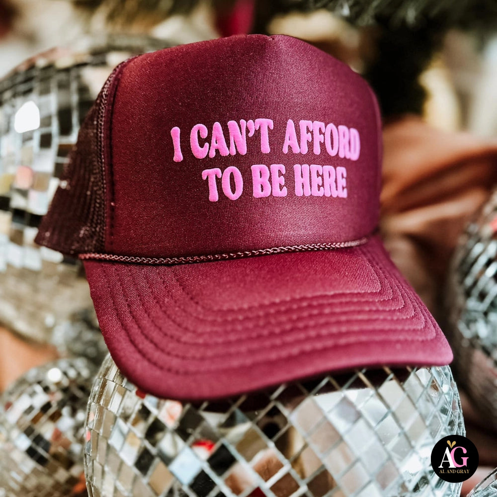 I Can't Afford to Be Here Trucker Hat