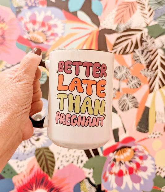 Better Late Than Pregnant Mug