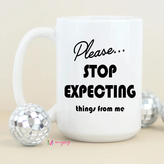 Stop Expecting Things From Me Mug