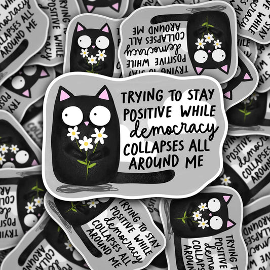 Trying to Stay Positive while Democracy Collapses All Around Me